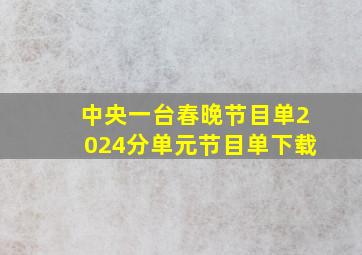 中央一台春晚节目单2024分单元节目单下载