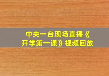 中央一台现场直播《开学第一课》视频回放