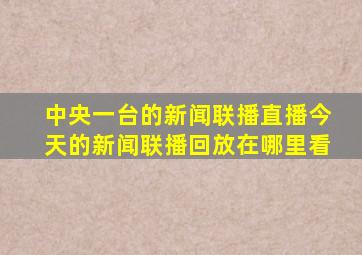 中央一台的新闻联播直播今天的新闻联播回放在哪里看