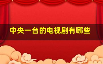 中央一台的电视剧有哪些