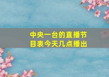 中央一台的直播节目表今天几点播出