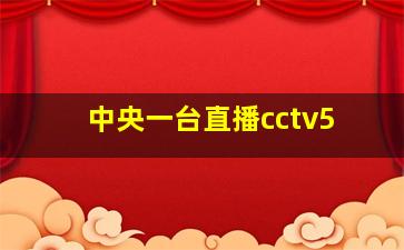 中央一台直播cctv5