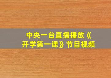 中央一台直播播放《开学第一课》节目视频