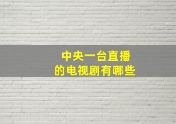 中央一台直播的电视剧有哪些