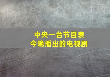 中央一台节目表今晚播出的电视剧