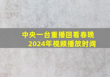 中央一台重播回看春晚2024年视频播放时间