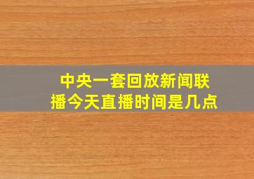 中央一套回放新闻联播今天直播时间是几点