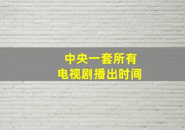 中央一套所有电视剧播出时间