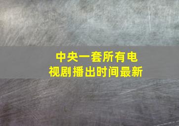 中央一套所有电视剧播出时间最新