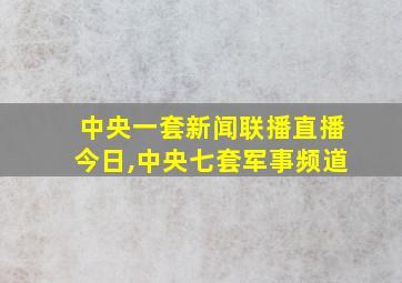 中央一套新闻联播直播今日,中央七套军事频道