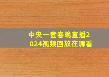 中央一套春晚直播2024视频回放在哪看