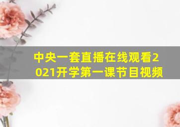 中央一套直播在线观看2021开学第一课节目视频