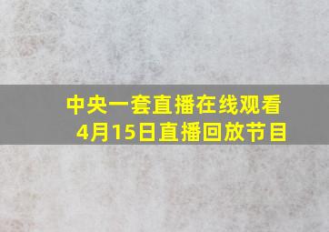 中央一套直播在线观看4月15日直播回放节目