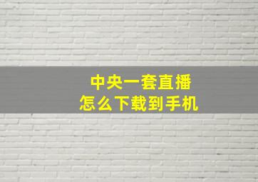 中央一套直播怎么下载到手机