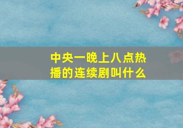 中央一晚上八点热播的连续剧叫什么