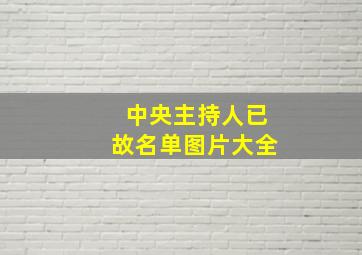 中央主持人已故名单图片大全