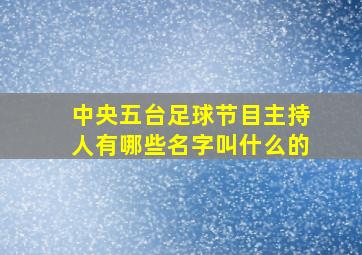 中央五台足球节目主持人有哪些名字叫什么的