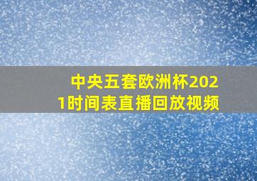 中央五套欧洲杯2021时间表直播回放视频