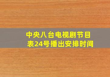 中央八台电视剧节目表24号播出安排时间