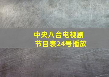 中央八台电视剧节目表24号播放