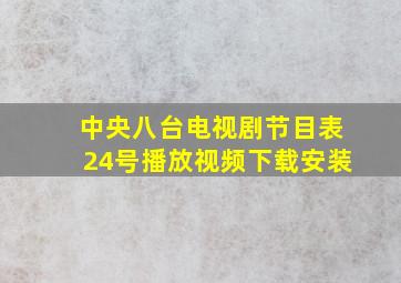 中央八台电视剧节目表24号播放视频下载安装