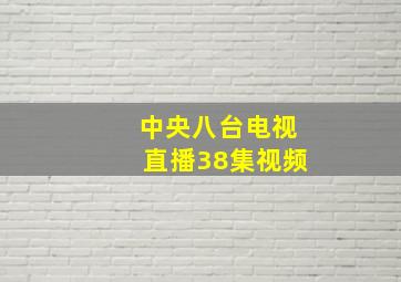 中央八台电视直播38集视频