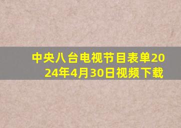 中央八台电视节目表单2024年4月30日视频下载