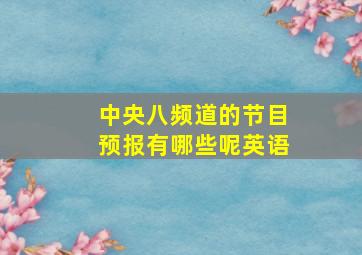 中央八频道的节目预报有哪些呢英语