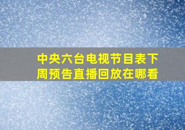 中央六台电视节目表下周预告直播回放在哪看