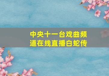 中央十一台戏曲频道在线直播白蛇传