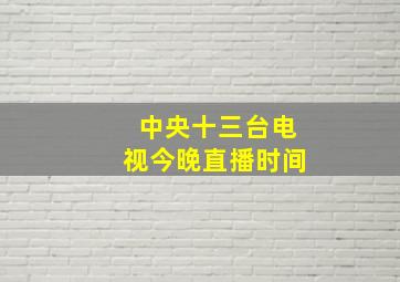 中央十三台电视今晚直播时间