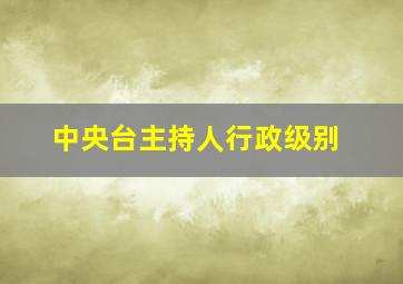 中央台主持人行政级别