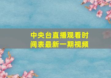 中央台直播观看时间表最新一期视频