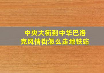 中央大街到中华巴洛克风情街怎么走地铁站