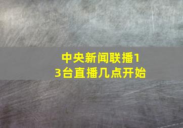 中央新闻联播13台直播几点开始