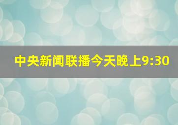 中央新闻联播今天晚上9:30