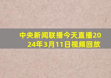 中央新闻联播今天直播2024年3月11日视频回放