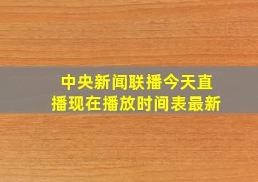 中央新闻联播今天直播现在播放时间表最新