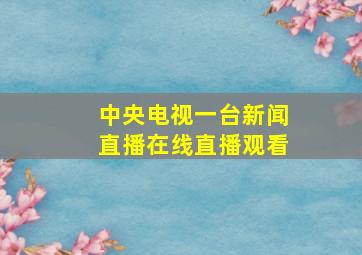 中央电视一台新闻直播在线直播观看