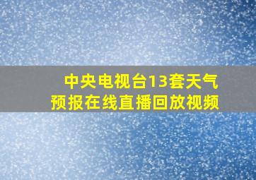 中央电视台13套天气预报在线直播回放视频