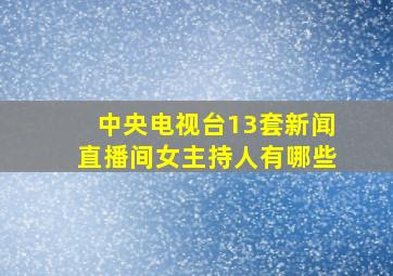 中央电视台13套新闻直播间女主持人有哪些