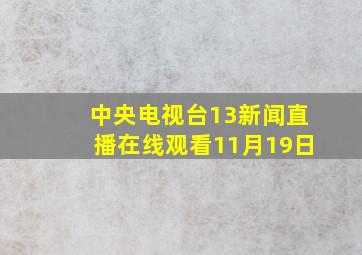 中央电视台13新闻直播在线观看11月19日