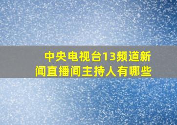 中央电视台13频道新闻直播间主持人有哪些