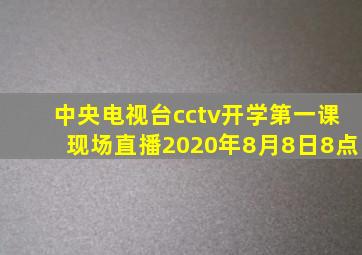 中央电视台cctv开学第一课现场直播2020年8月8日8点