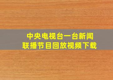 中央电视台一台新闻联播节目回放视频下载