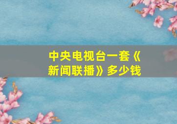 中央电视台一套《新闻联播》多少钱