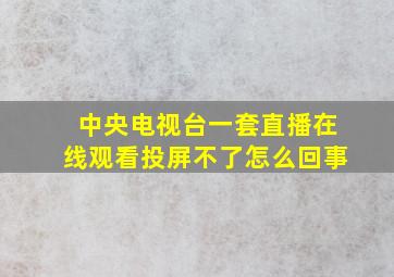 中央电视台一套直播在线观看投屏不了怎么回事