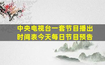 中央电视台一套节目播出时间表今天每日节目预告