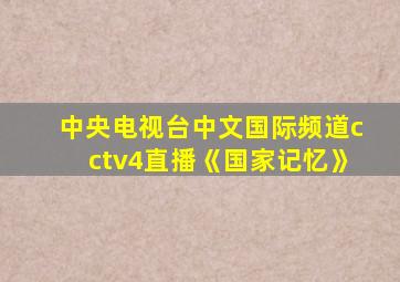 中央电视台中文国际频道cctv4直播《国家记忆》