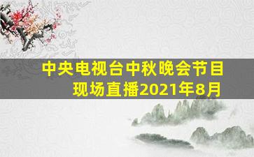 中央电视台中秋晚会节目现场直播2021年8月